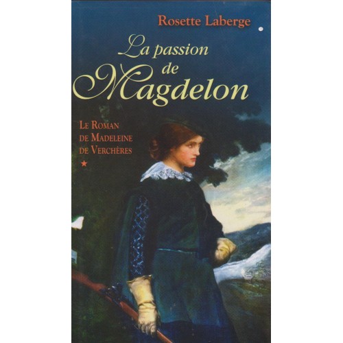 Madeleine de Verchères/ La passion de Magdelon tome 1, Rosette Laberge